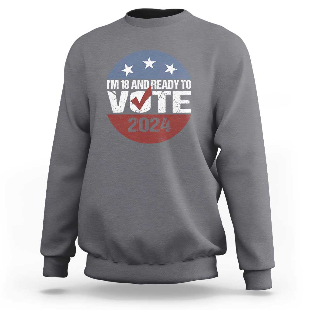 Vote 2024 Sweatshirt 18 and Ready To Vote First Time Voter - Wonder Print Shop