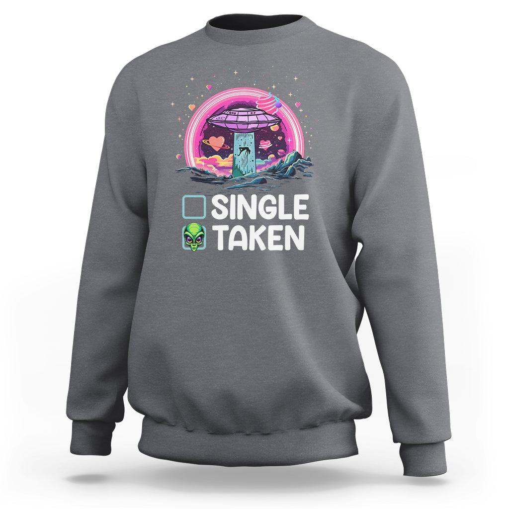 Funny Valentine's Day Sweatshirt Single Or Taken Alien UFO - Wonder Print Shop