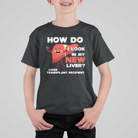 Liver Transplant Recipient T Shirt For Kid How Do I Look in My New Liver