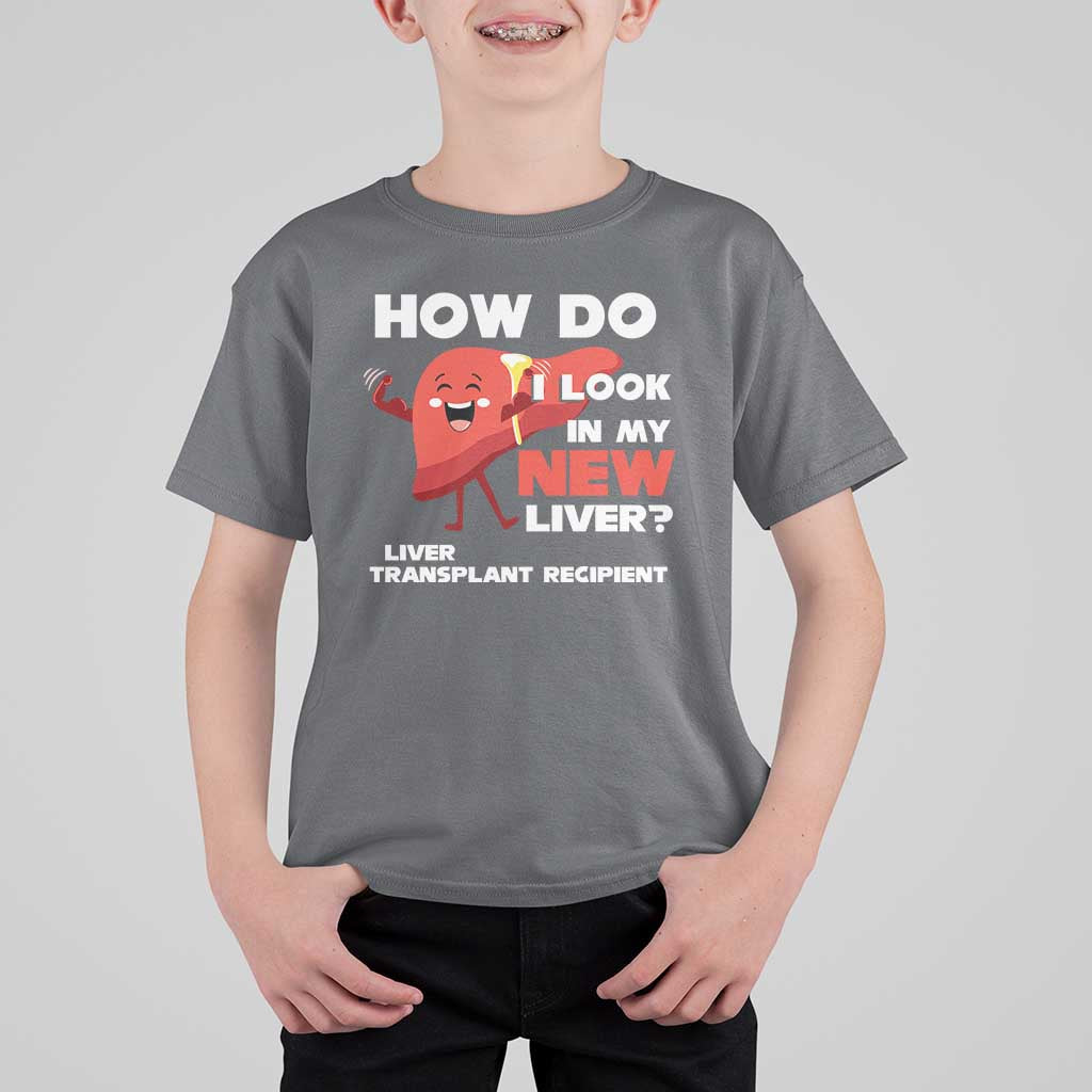 Liver Transplant Recipient T Shirt For Kid How Do I Look in My New Liver