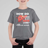 Liver Transplant Recipient T Shirt For Kid How Do I Look in My New Liver