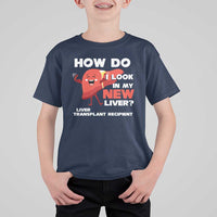 Liver Transplant Recipient T Shirt For Kid How Do I Look in My New Liver