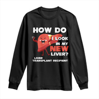 Liver Transplant Recipient Long Sleeve Shirt How Do I Look in My New Liver