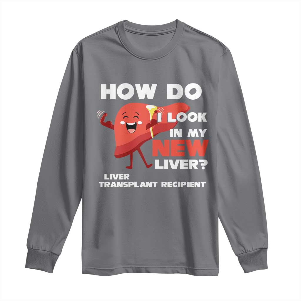 Liver Transplant Recipient Long Sleeve Shirt How Do I Look in My New Liver