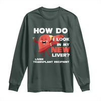 Liver Transplant Recipient Long Sleeve Shirt How Do I Look in My New Liver