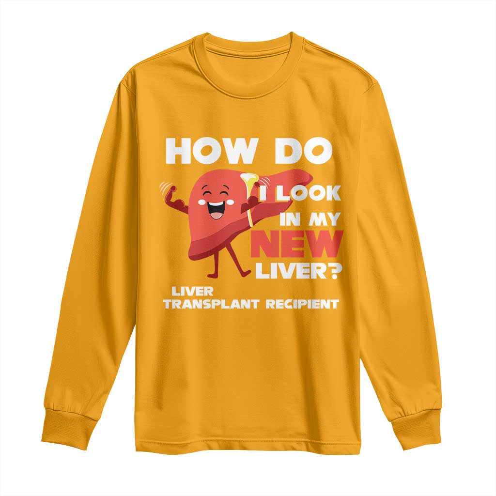 Liver Transplant Recipient Long Sleeve Shirt How Do I Look in My New Liver