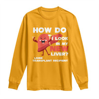 Liver Transplant Recipient Long Sleeve Shirt How Do I Look in My New Liver