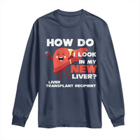 Liver Transplant Recipient Long Sleeve Shirt How Do I Look in My New Liver