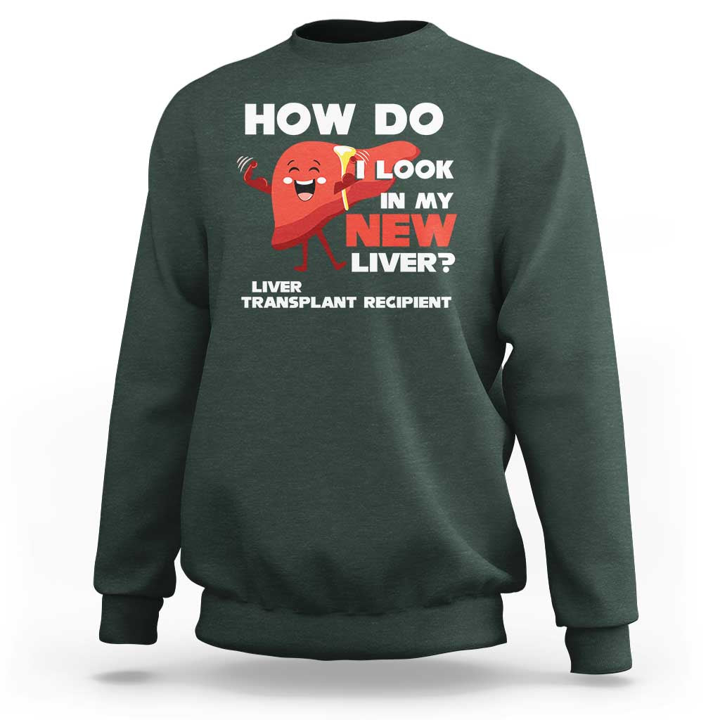 Liver Transplant Recipient Sweatshirt How Do I Look in My New Liver