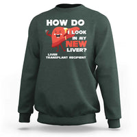 Liver Transplant Recipient Sweatshirt How Do I Look in My New Liver