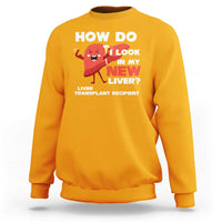 Liver Transplant Recipient Sweatshirt How Do I Look in My New Liver