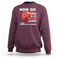 Liver Transplant Recipient Sweatshirt How Do I Look in My New Liver