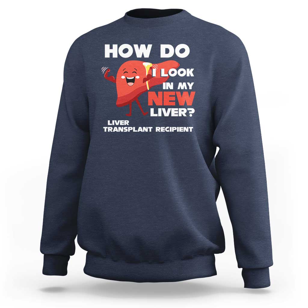 Liver Transplant Recipient Sweatshirt How Do I Look in My New Liver