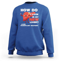Liver Transplant Recipient Sweatshirt How Do I Look in My New Liver