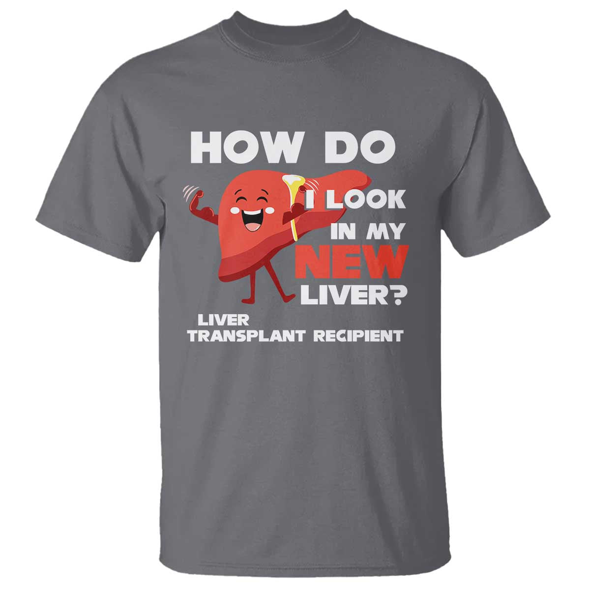 Liver Transplant Recipient T Shirt How Do I Look in My New Liver