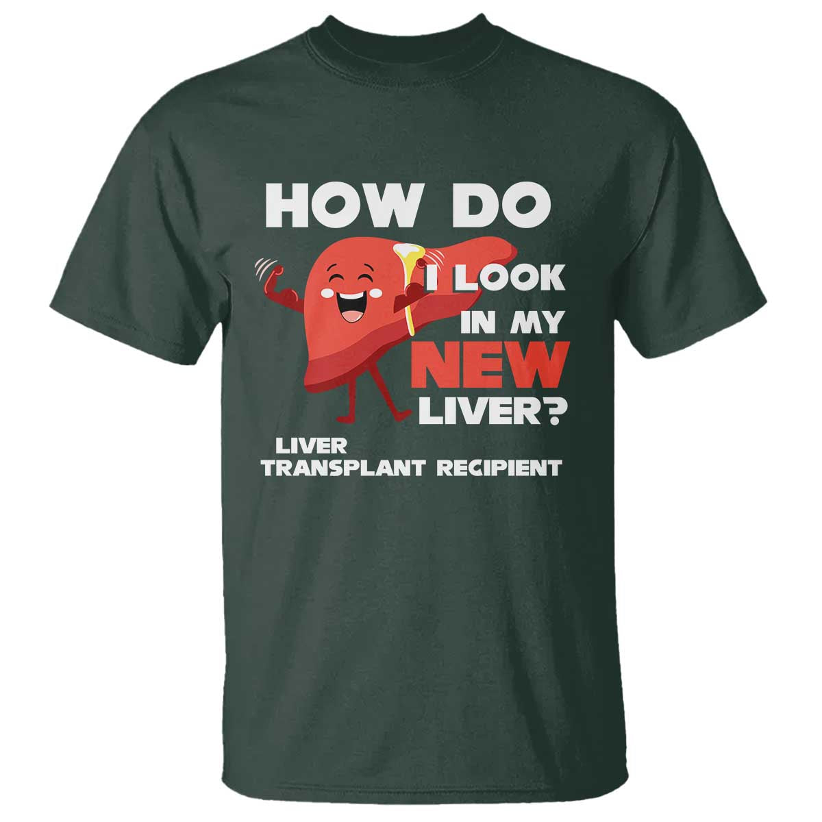Liver Transplant Recipient T Shirt How Do I Look in My New Liver