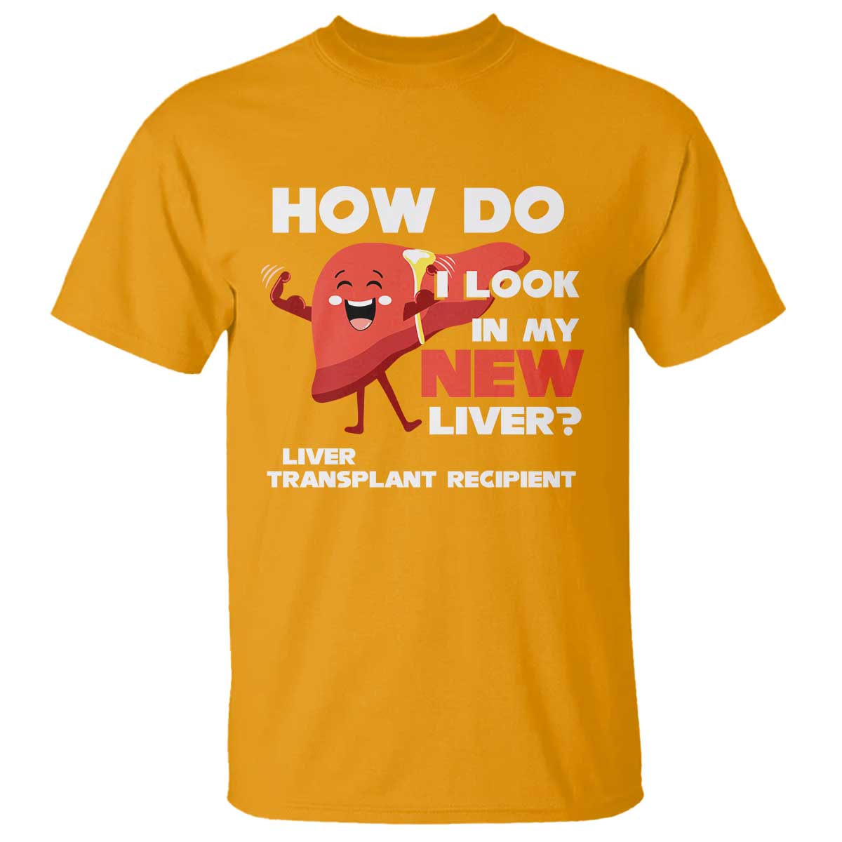 Liver Transplant Recipient T Shirt How Do I Look in My New Liver
