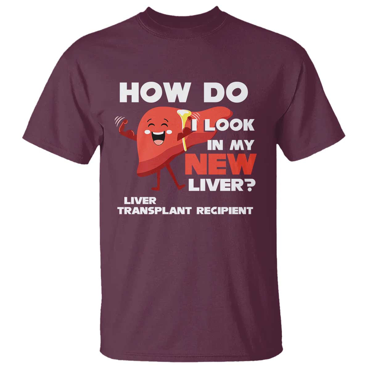 Liver Transplant Recipient T Shirt How Do I Look in My New Liver