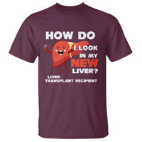 Liver Transplant Recipient T Shirt How Do I Look in My New Liver