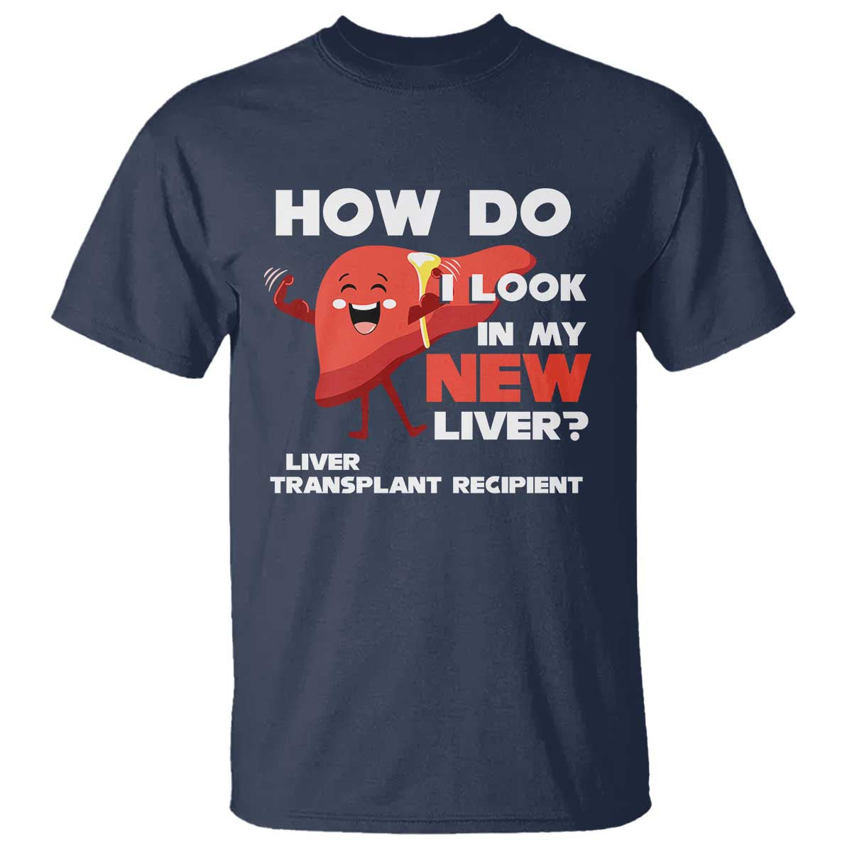 Liver Transplant Recipient T Shirt How Do I Look in My New Liver