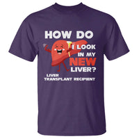 Liver Transplant Recipient T Shirt How Do I Look in My New Liver