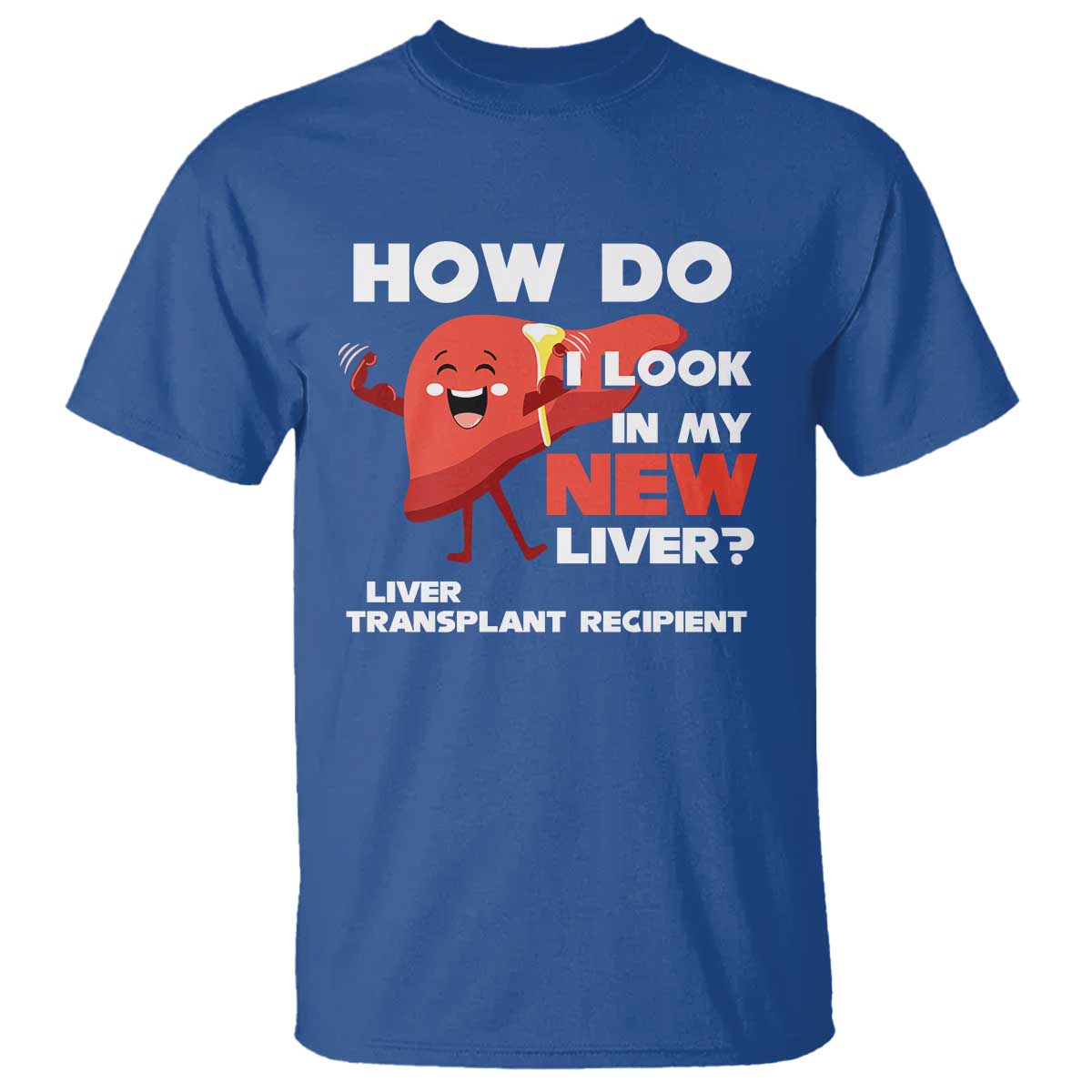 Liver Transplant Recipient T Shirt How Do I Look in My New Liver