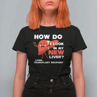 Liver Transplant Recipient T Shirt For Women How Do I Look in My New Liver
