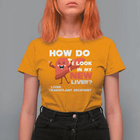Liver Transplant Recipient T Shirt For Women How Do I Look in My New Liver