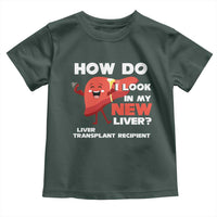 Liver Transplant Recipient Toddler T Shirt How Do I Look in My New Liver