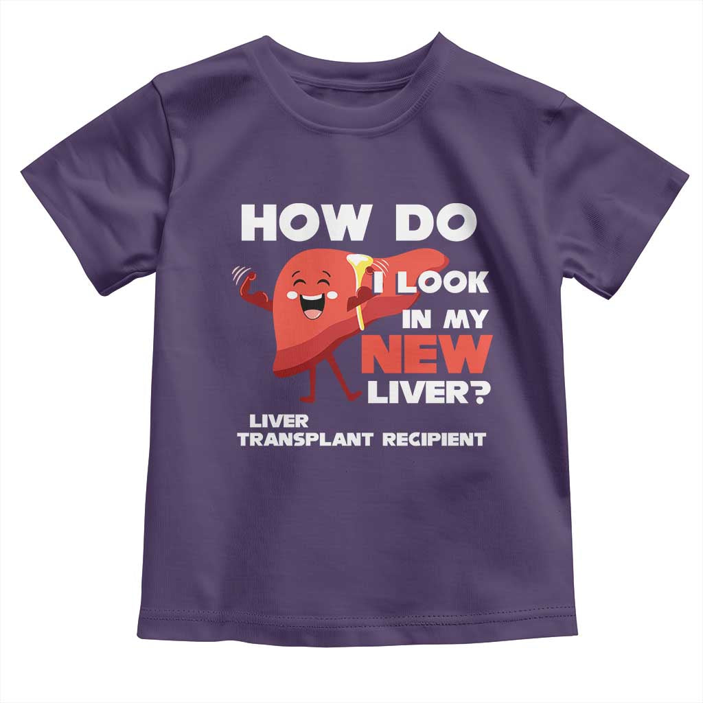 Liver Transplant Recipient Toddler T Shirt How Do I Look in My New Liver