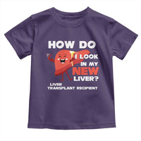 Liver Transplant Recipient Toddler T Shirt How Do I Look in My New Liver
