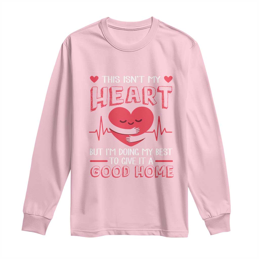 Heart Transplant Long Sleeve Shirt This Isn't My Heart But I'm Doing My Best To Give It A Good Home