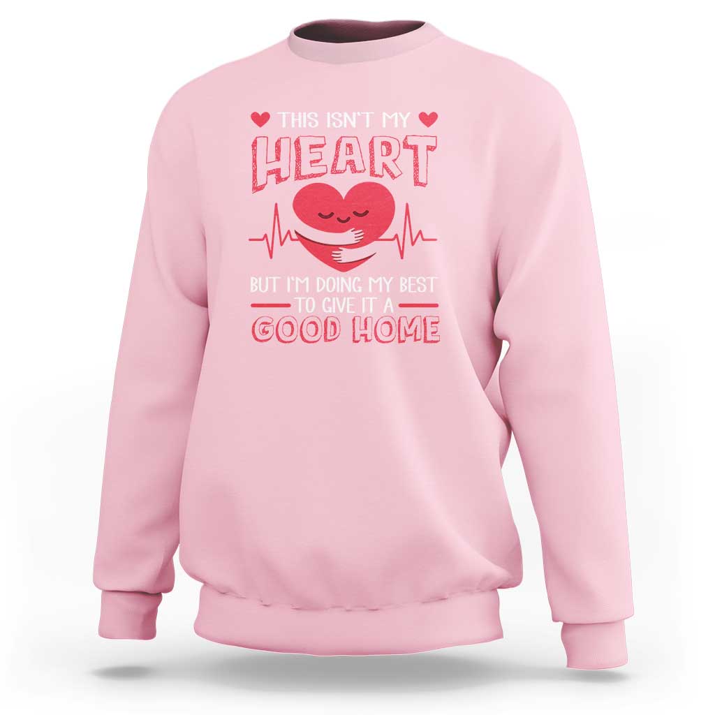 Heart Transplant Sweatshirt This Isn't My Heart But I'm Doing My Best To Give It A Good Home