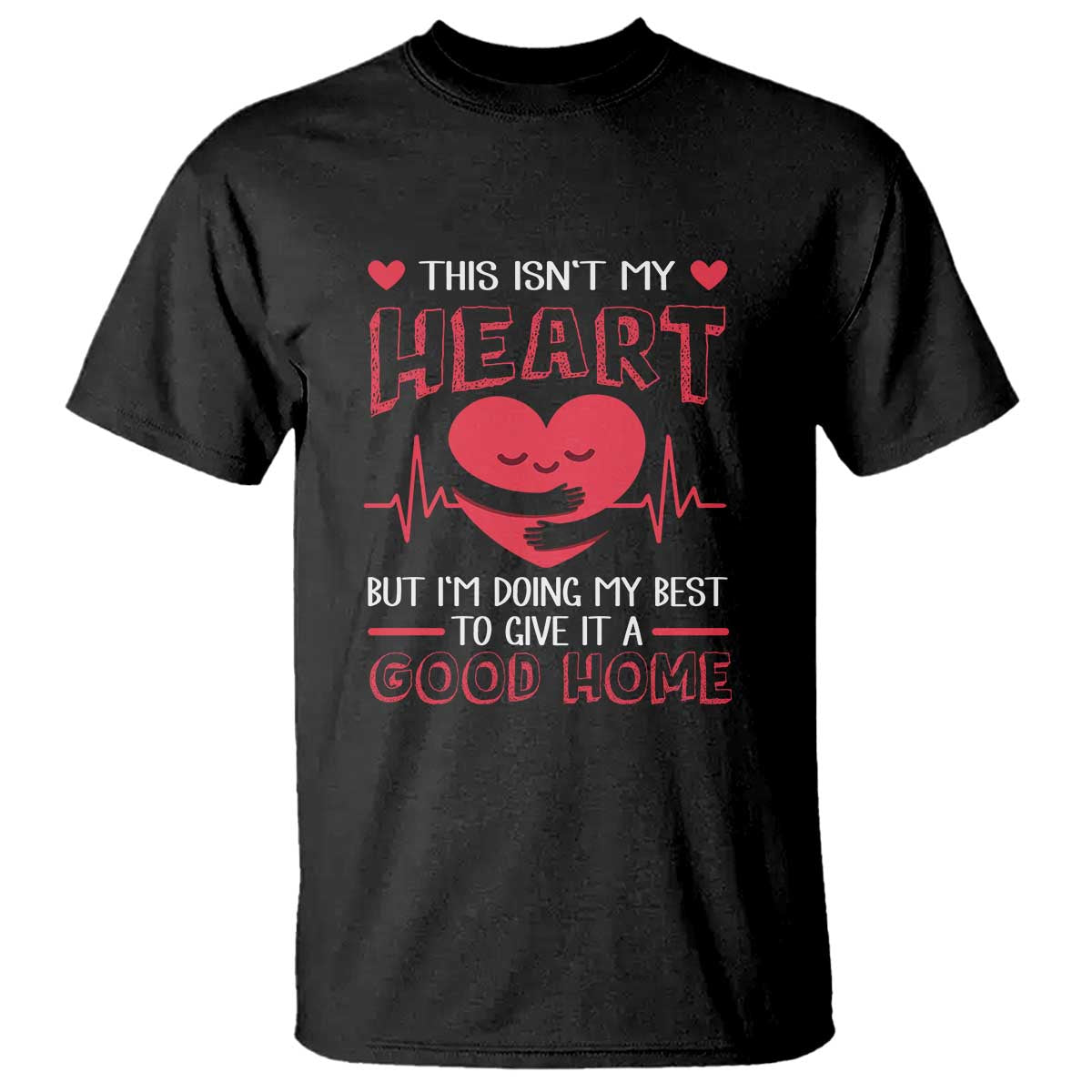 Heart Transplant T Shirt This Isn't My Heart But I'm Doing My Best To Give It A Good Home