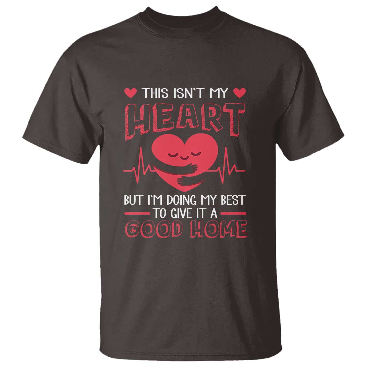 Heart Transplant T Shirt This Isn't My Heart But I'm Doing My Best To Give It A Good Home