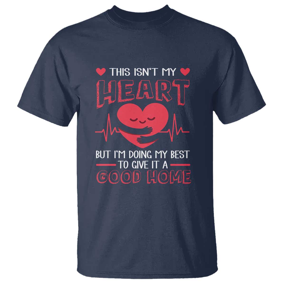 Heart Transplant T Shirt This Isn't My Heart But I'm Doing My Best To Give It A Good Home