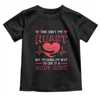 Heart Transplant Toddler T Shirt This Isn't My Heart But I'm Doing My Best To Give It A Good Home