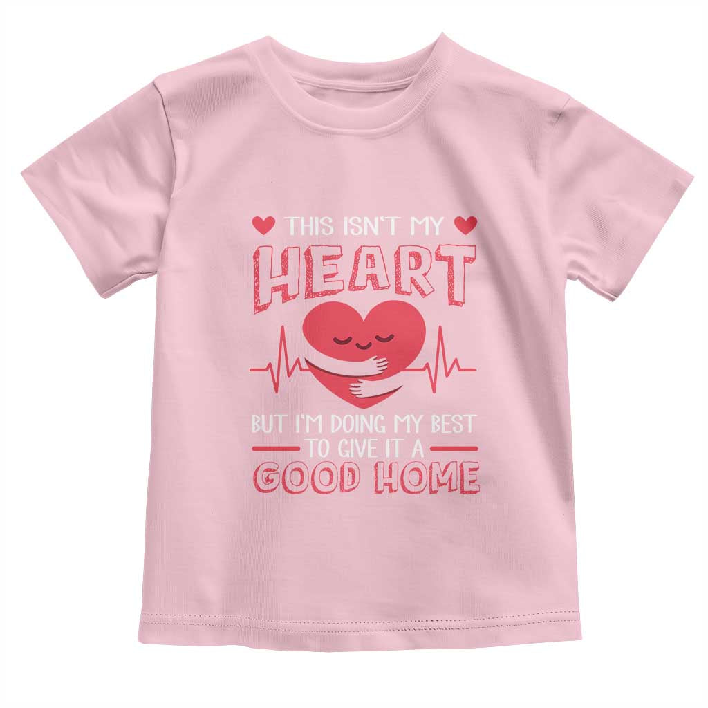 Heart Transplant Toddler T Shirt This Isn't My Heart But I'm Doing My Best To Give It A Good Home