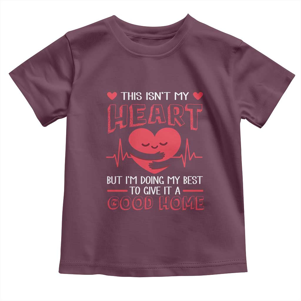 Heart Transplant Toddler T Shirt This Isn't My Heart But I'm Doing My Best To Give It A Good Home