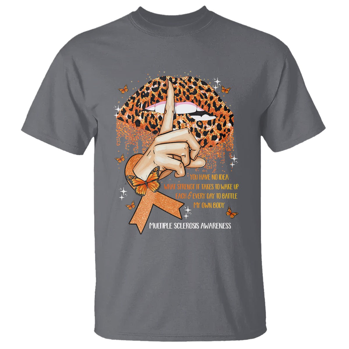 Multiple Sclerosis Awareness T Shirt Leopard Lips You Have No Idea What Strength It Takes To Wake Up Each Everr Day To Battle My Own Body - Wonder Print Shop