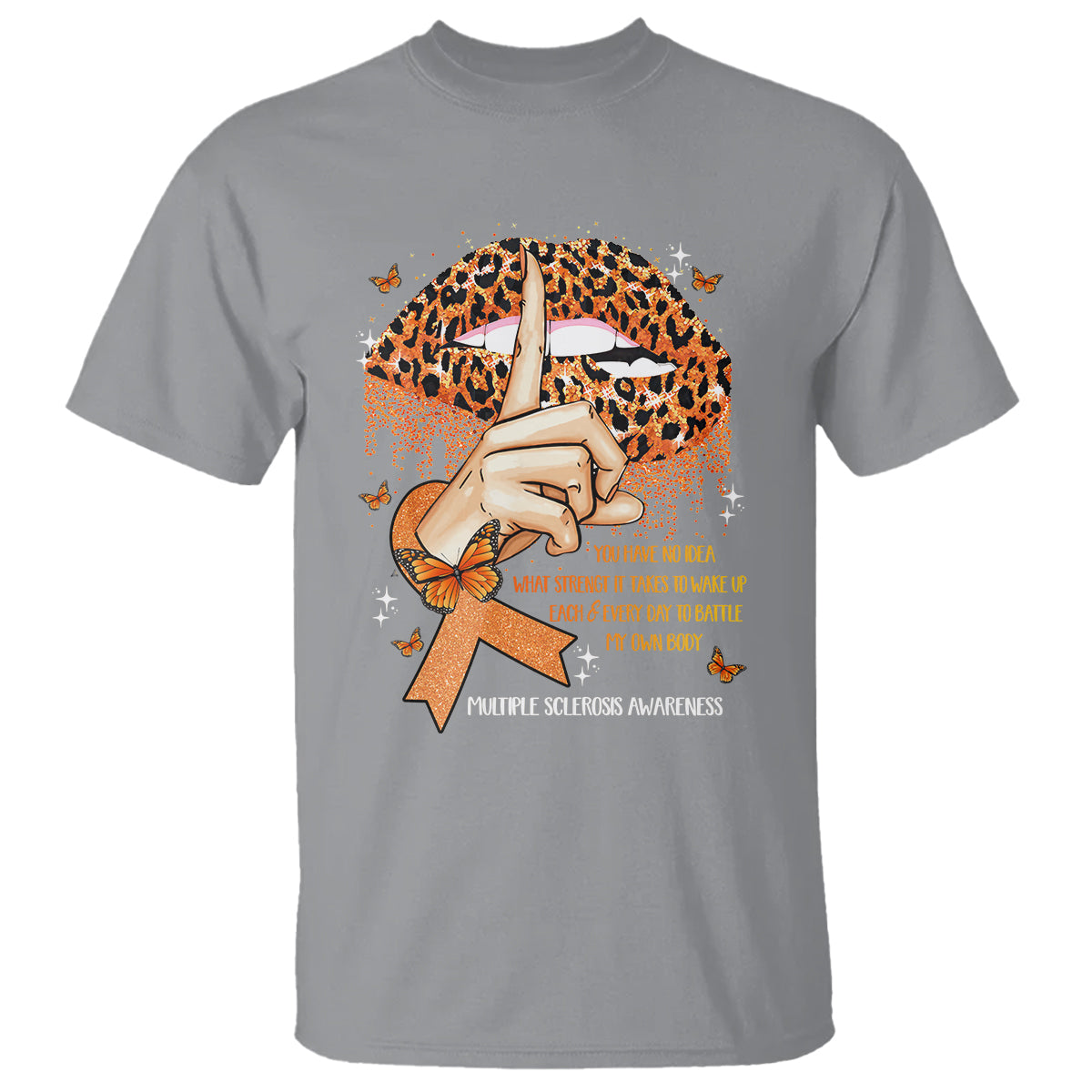 Multiple Sclerosis Awareness T Shirt Leopard Lips You Have No Idea What Strength It Takes To Wake Up Each Everr Day To Battle My Own Body - Wonder Print Shop