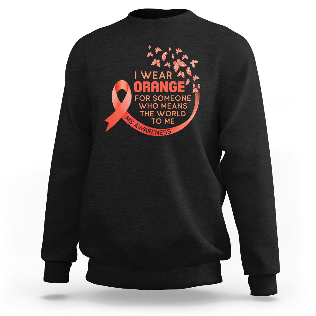 Multiple Sclerosis Awareness Sweatshirt I Wear Orange For Someone Who Means The World To Me - Wonder Print Shop