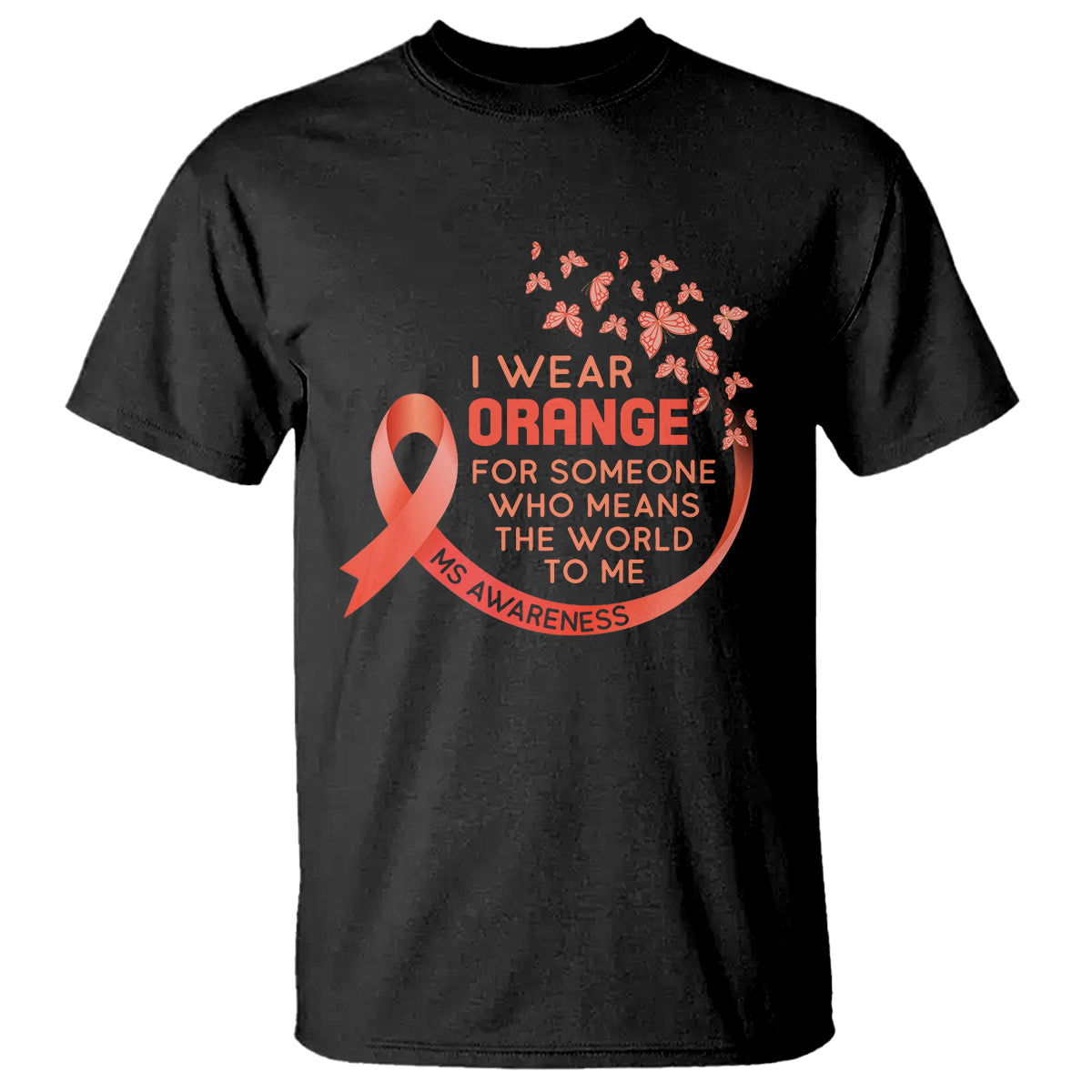 Multiple Sclerosis Awareness T Shirt I Wear Orange For Someone Who Means The World To Me - Wonder Print Shop