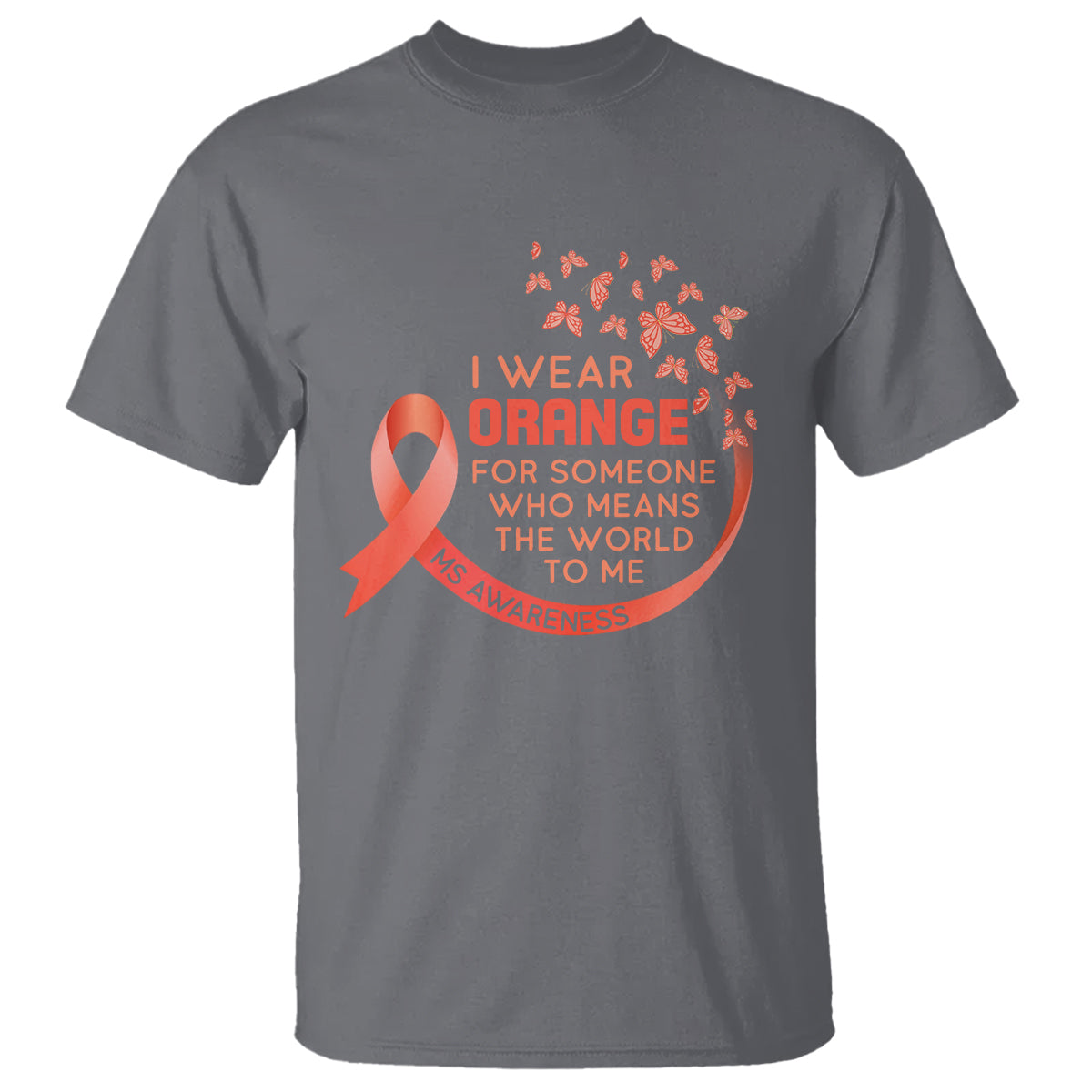 Multiple Sclerosis Awareness T Shirt I Wear Orange For Someone Who Means The World To Me - Wonder Print Shop