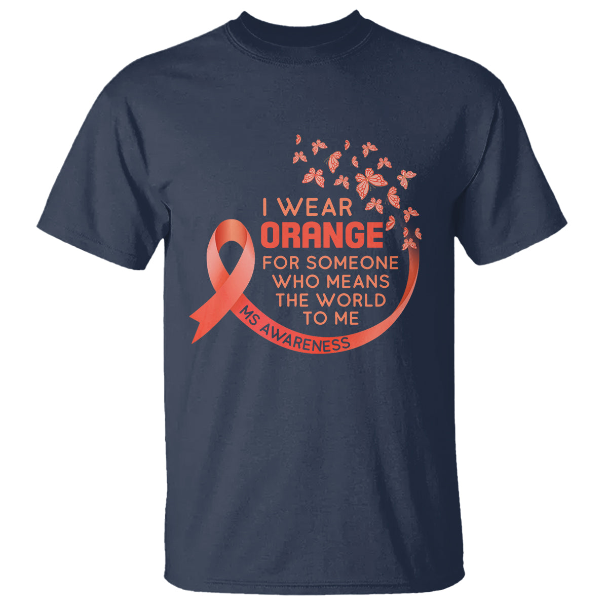 Multiple Sclerosis Awareness T Shirt I Wear Orange For Someone Who Means The World To Me - Wonder Print Shop