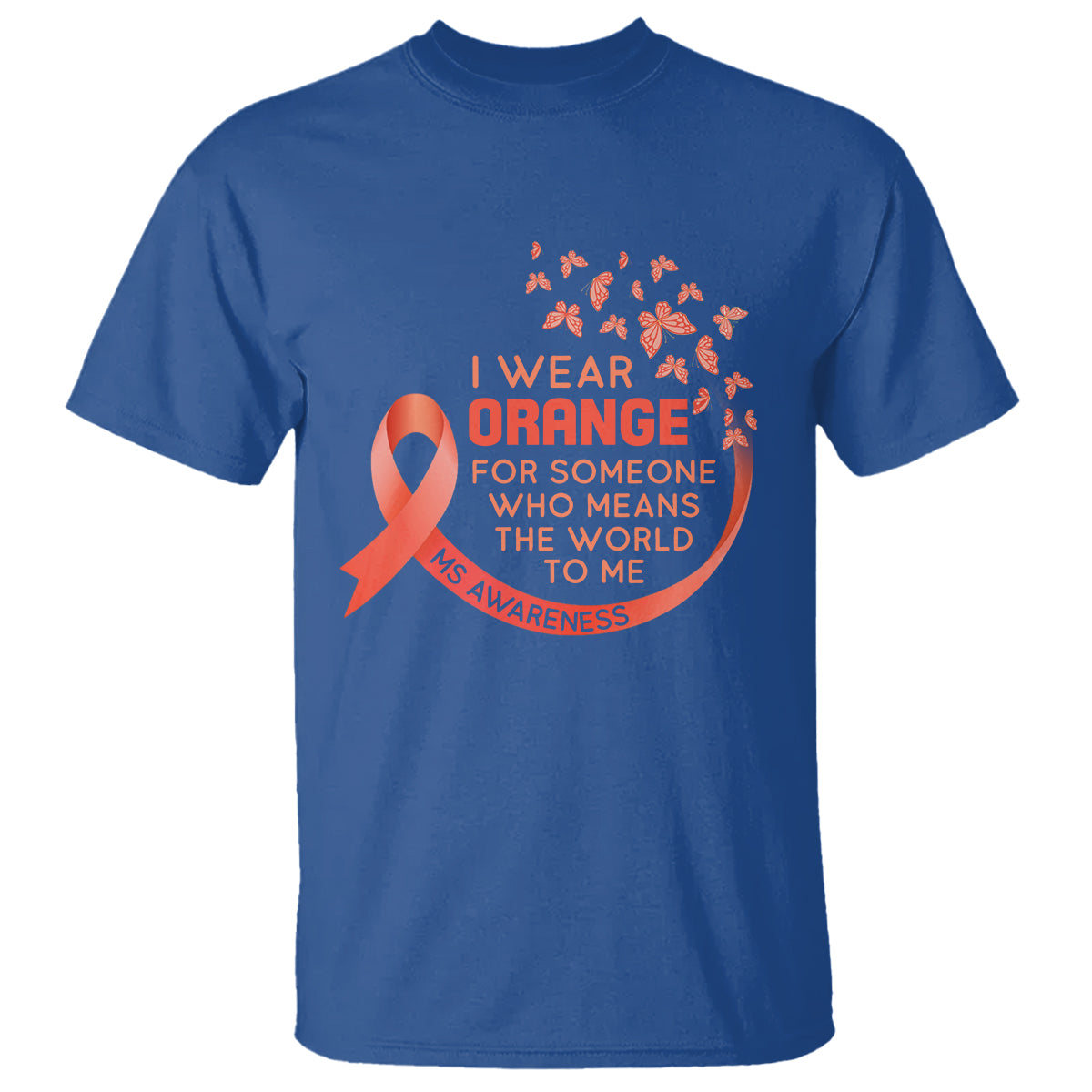 Multiple Sclerosis Awareness T Shirt I Wear Orange For Someone Who Means The World To Me - Wonder Print Shop