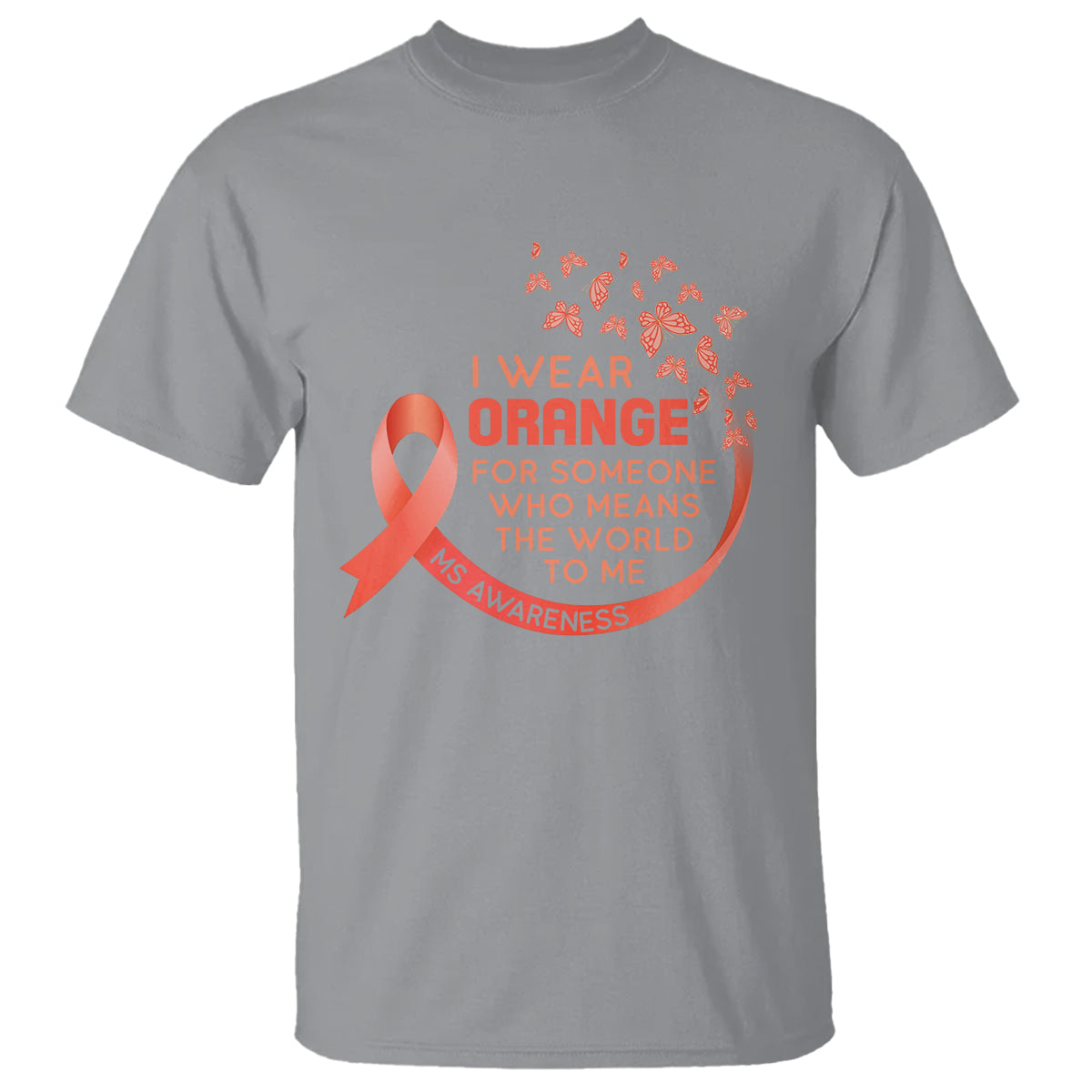 Multiple Sclerosis Awareness T Shirt I Wear Orange For Someone Who Means The World To Me - Wonder Print Shop