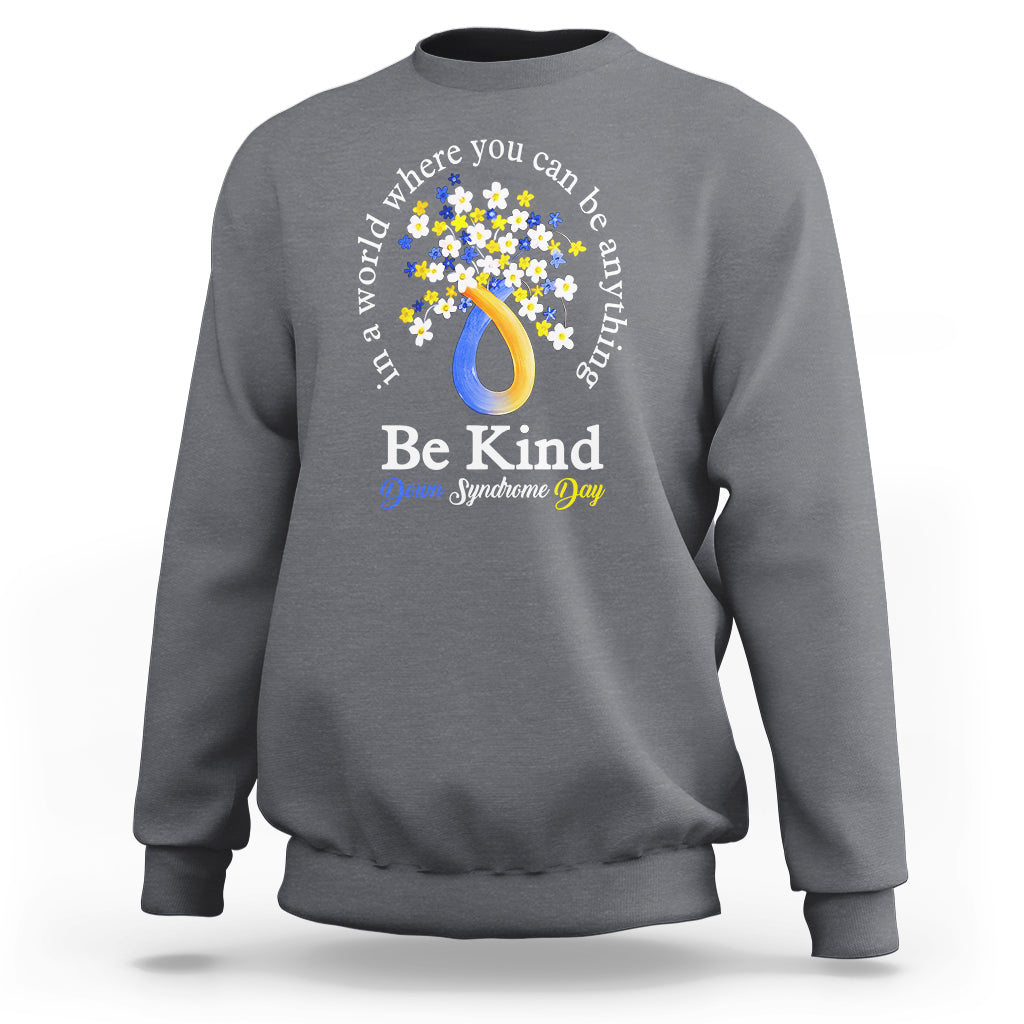 Down Syndrome Day Sweatshirt Be Kind In The World You Can Be Anything - Wonder Print Shop