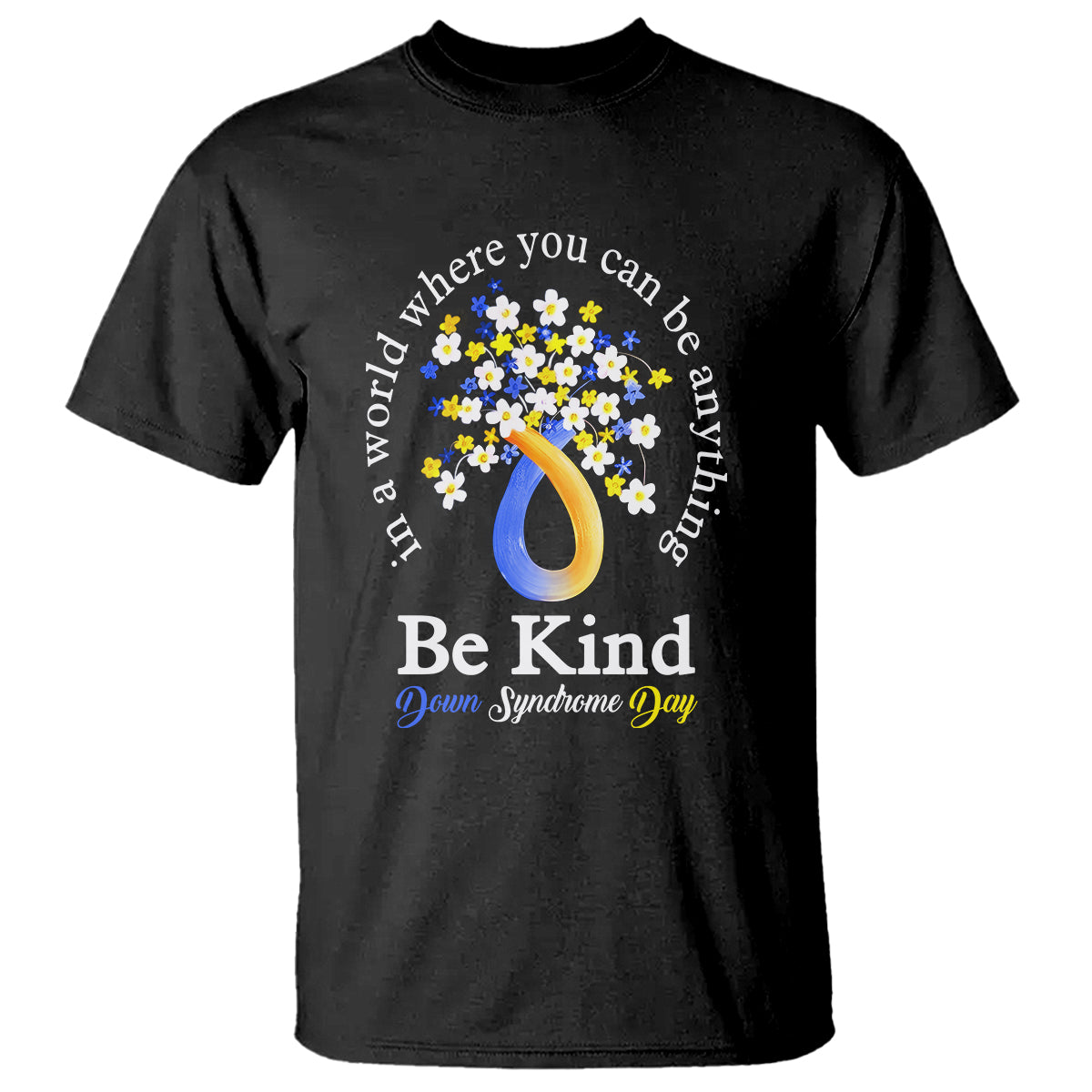 Down Syndrome Day T Shirt Be Kind In The World You Can Be Anything - Wonder Print Shop
