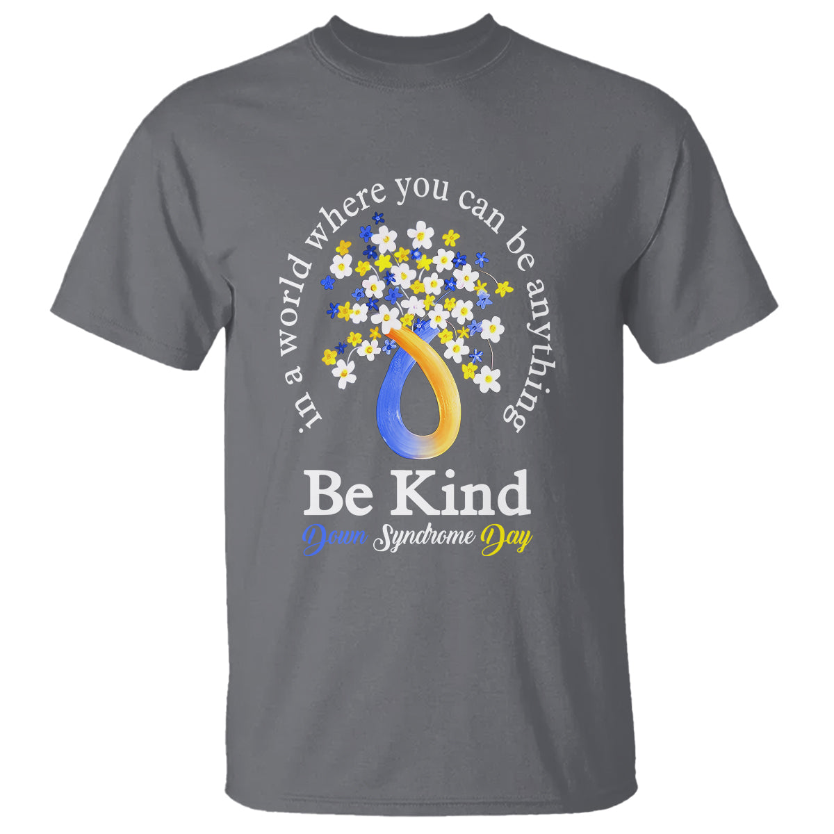 Down Syndrome Day T Shirt Be Kind In The World You Can Be Anything - Wonder Print Shop